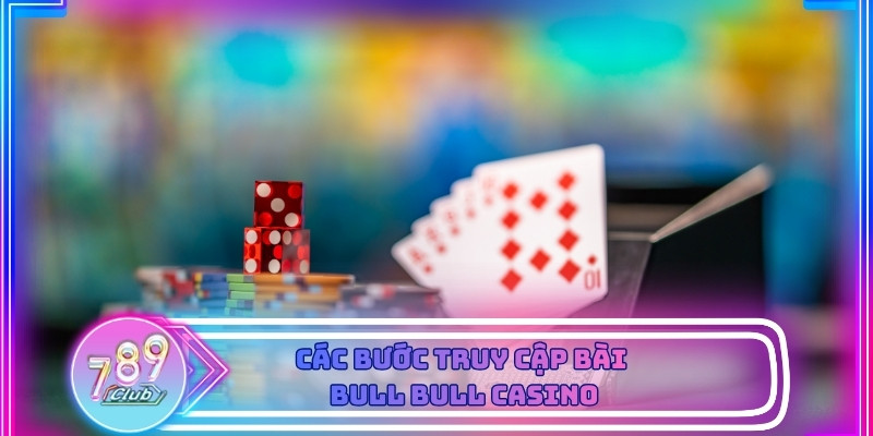 Các bước truy cập game Bài Bull Bull cực đơn giản 789Club