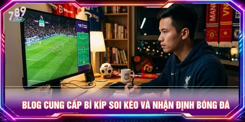 Blog cung cấp bí kíp soi kèo và nhận định bóng đá