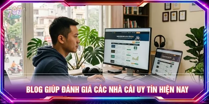 Blog giúp đánh giá các nhà cái uy tín hiện nay