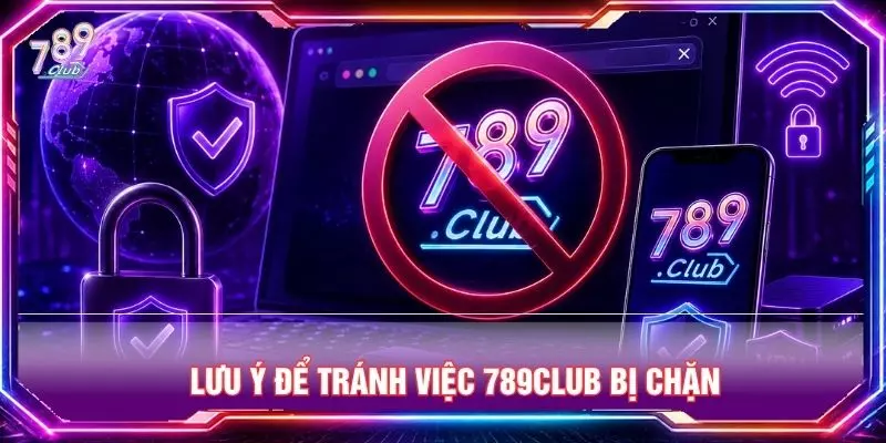 Lưu ý để tránh việc 789club bị chặn