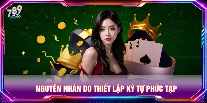 Nguyên nhân do thiết lập ký tự phức tạp