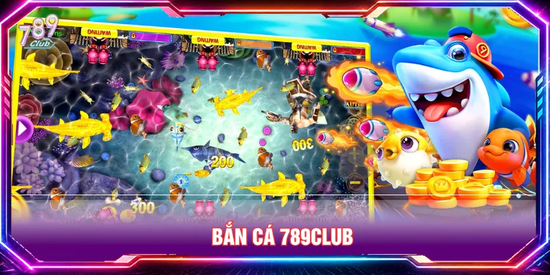 Bắn cá 789CLUB