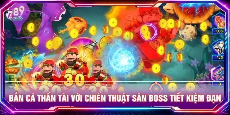 Bắn cá thần tài với chiến thuật săn boss tiết kiệm đạn hiệu quả