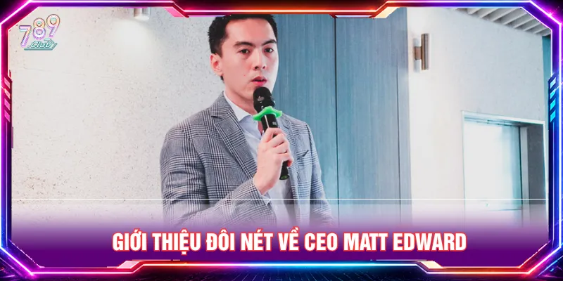 CEO Matt Edward là nhà thành lập tài ba của cổng game