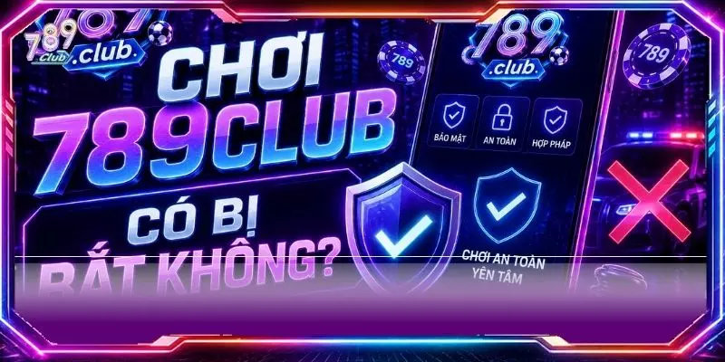 chơi 789club có bị bắt không