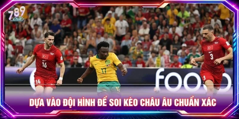 Dựa vào đội hình để soi kèo châu Âu chuẩn xác Dựa vào đội hình để soi kèo châu Âu chuẩn xác