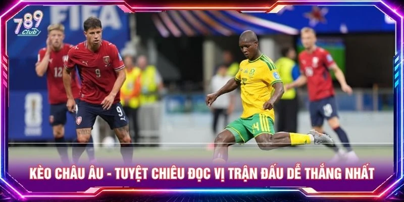 Kèo Châu Âu - Tuyệt Chiêu Đọc Vị Trận Đấu Dễ Thắng Nhất