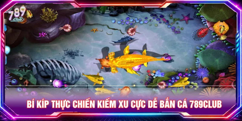 Kết hợp bí kíp chơi bắn cá 789CLUB online kiếm xu cực dễ