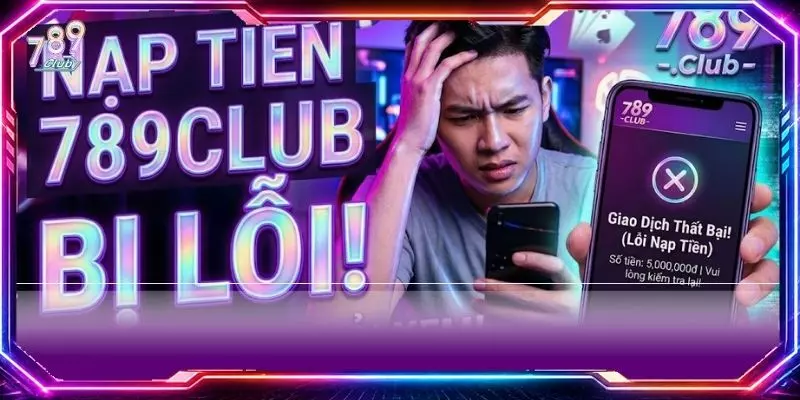 Nạp tiền 789club bị lỗi
