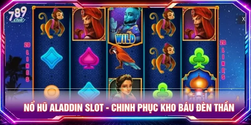 Nổ Hũ Aladdin Slot - Chinh Phục Kho Báu Đèn Thần Tại 789CLUB