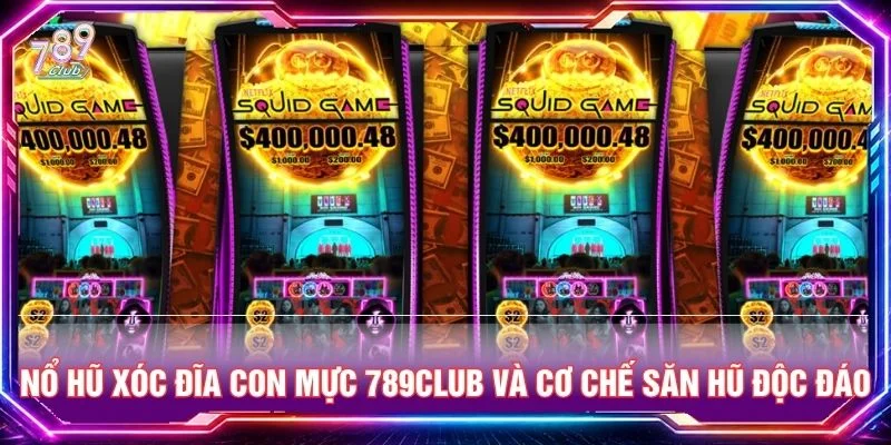 Nổ Hũ Xóc Đĩa Con Mực 789CLUB Và Cơ Chế Săn Hũ Độc Đáo