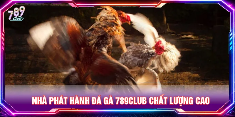 Tích hợp nhà phát hành đá gà 789CLUB đáng tin cậy